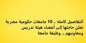 التفاصيل كامله.. 10 جامعات حكومية مصرية تعلن حاجتها إلى أعضاء هيئة تدريس ومعاونيهم.. وظيفة جامعة - نبض مصر