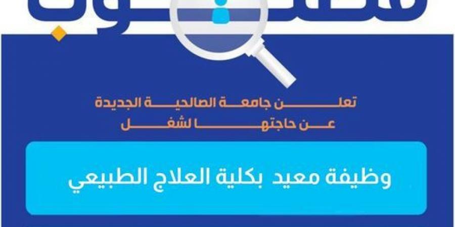 التفاصيل كامله.. جامعة الصالحية الجديدة تعلن حاجتها إلى أعضاء هيئة التدريس من المعيدين.. وظيفة جامعه - نبض مصر