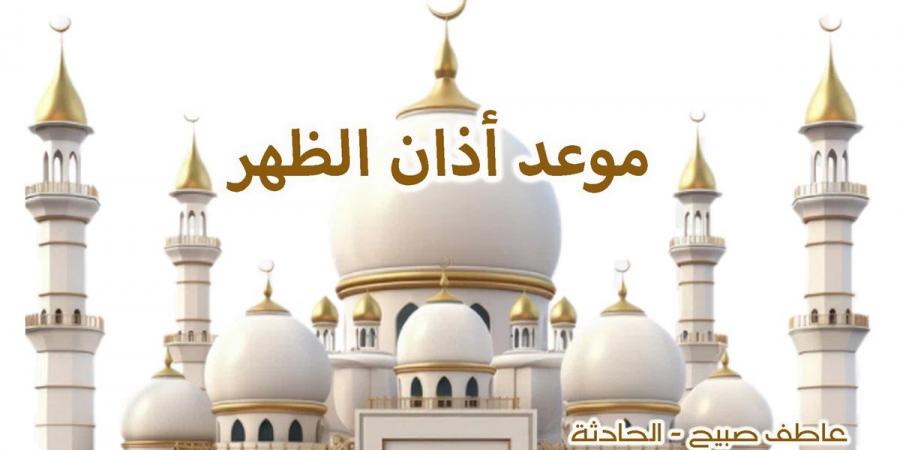 موعد أذان الظهر غدا الخمييس 17-10-2024 بالقاهرة والإسكندرية والمحافظات وفقا لمواقيت الصلاة - نبض مصر